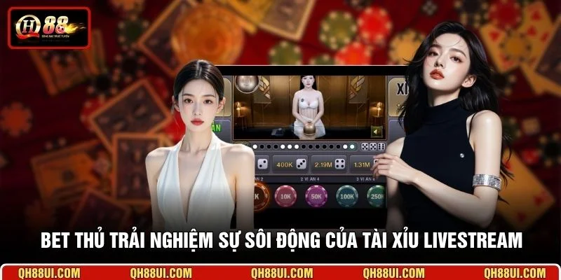 Bet thủ trải nghiệm sự sôi động của Tài Xỉu livestream 
