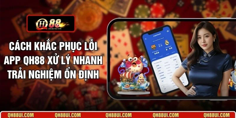 Cách Khắc Phục Lỗi App QH88