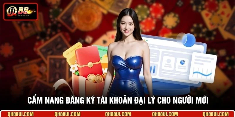 Cẩm nang đăng ký tài khoản đại lý cho người mới