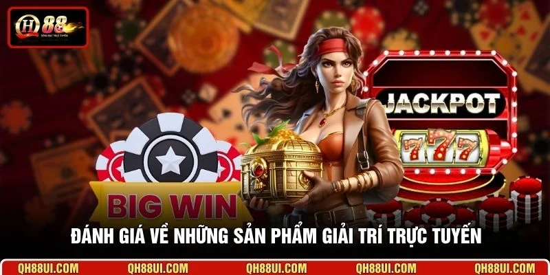 Đánh giá về những sản phẩm giải trí trực tuyến