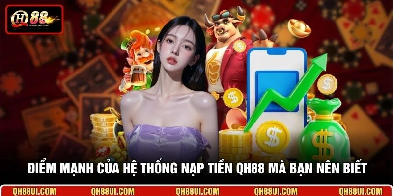 Điểm mạnh của hệ thống nạp tiền QH88 mà bạn nên biết