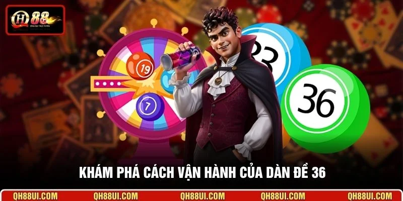 Khám phá cách vận hành của dàn đề 36