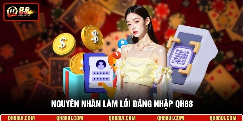 Nguyên nhân làm lỗi đăng nhập QH88
