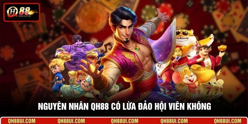 Nguyên nhân QH88 có lừa đảo hội viên không