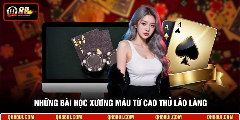 Những bài học xương máu từ cao thủ lão làng 
