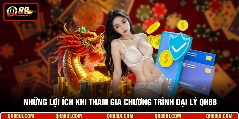 Những lợi ích khi tham gia chương trình đại lý QH88