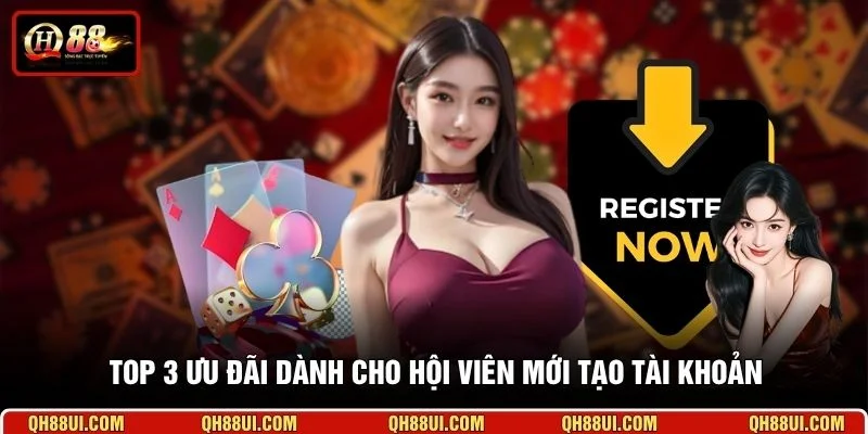 Top 3 ưu đãi dành cho hội viên mới tạo tài khoản
