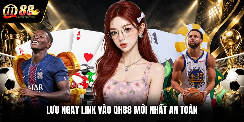 luu-ngay-link-vao-qh88-moi-nhat-an-toan